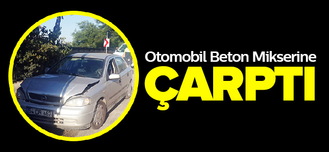 OTOMOBİL BETON MİKSERİNE ÇARPTI