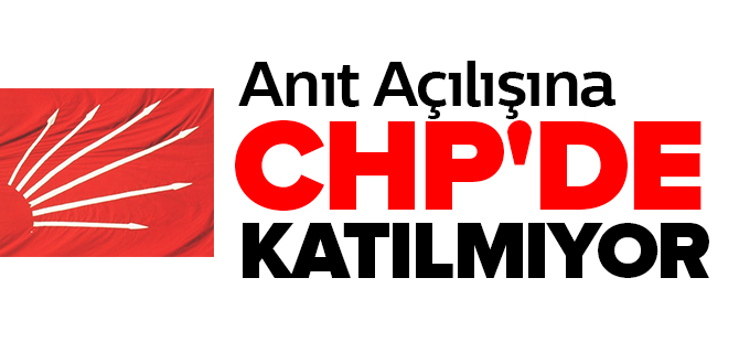 ANIT AÇILIŞINA CHP'DE KATILMIYOR
