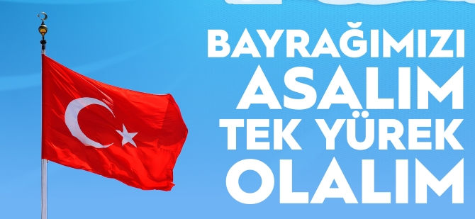 BAYRAĞIMIZI ASALIM TEK YÜREK OLALIM