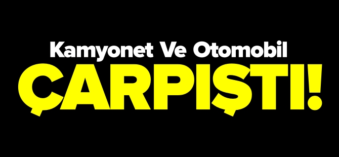 KAMONET VE OTOMOBİL ÇARPIŞTI