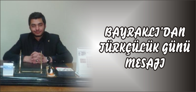 BAYRAKLI’DAN TÜRKÇÜLÜK GÜNÜ MESAJI