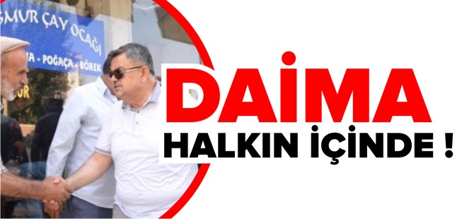 DAİMA HALKIN İÇİNDE !