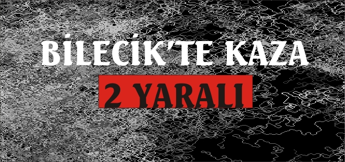 BİLECİK’TE TRAFİK KAZASI
