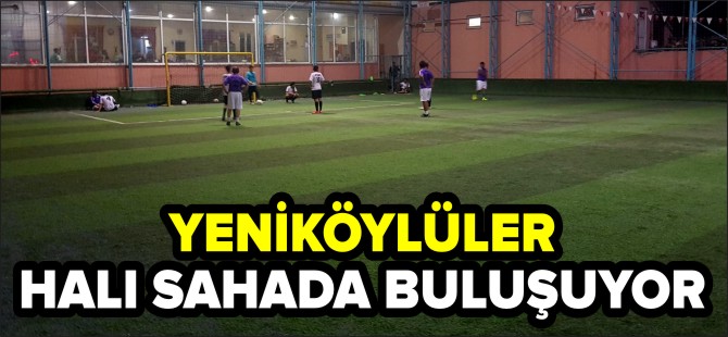 YENİKÖYLÜLER HALI SAHADA BULUŞUYOR