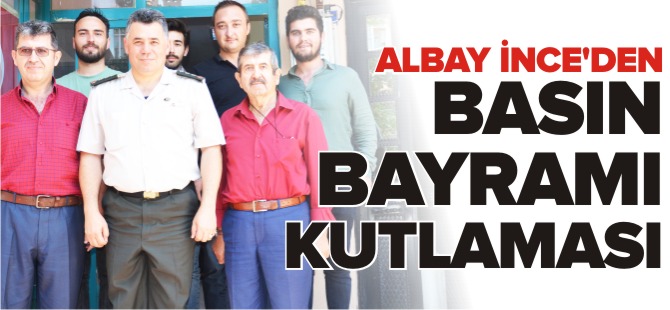 ALBAY İNCE'DEN BASIN BAYRAMI KUTLAMASI