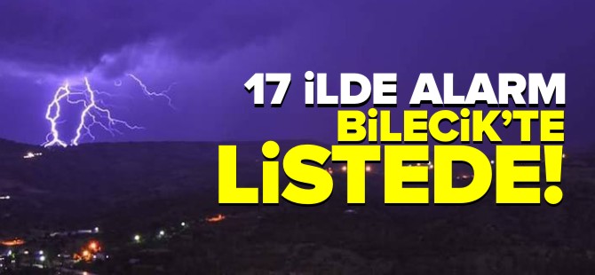 17 İLDE ALARM BİLECİK'TE LİSTEDE