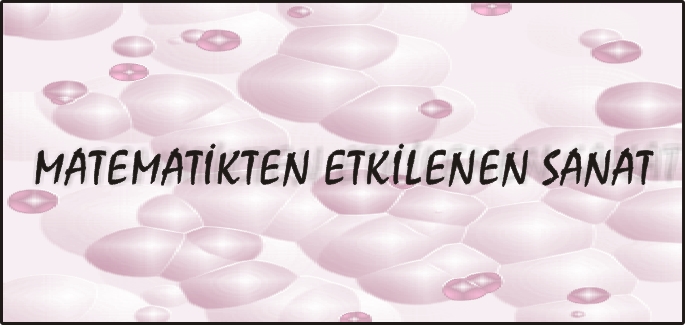 "MATEMATİKTEN ETKİLENEN SANAT" PROJESİ