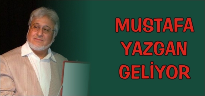 MUSTAFA YAZGAN GELİYOR