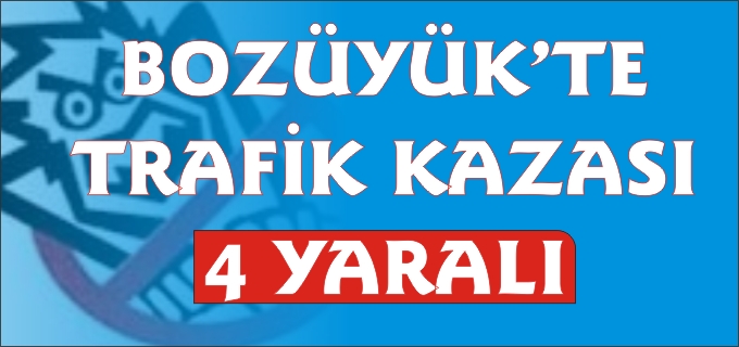 BOZÜYÜK’TE TRAFİK KAZASI