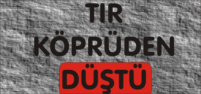 BOZÜYÜK’TE TIR KÖPRÜDEN DÜŞTÜ