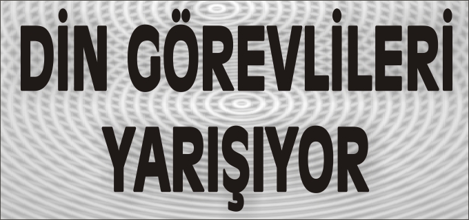 BUGÜN DİN GÖREVLİLERİ YARIŞACAK
