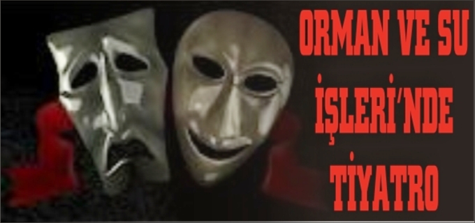 ORMAN VE SU İŞLERİ BAKANLIĞI’NDAN TİYATRO GÖSTERİSİ