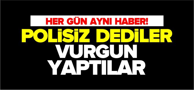 POLİSİZ DEDİLER VURGUN YAPTILAR