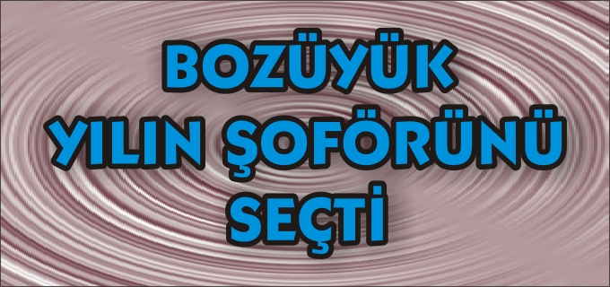 BOZÜYÜK YILIN ŞOFÖRÜNÜ SEÇTİ