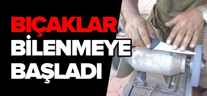 BIÇAKLAR BİLENMEYE BAŞLADI