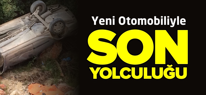 YENİ OTOMOBİLİYLE SON YOLCULUĞU