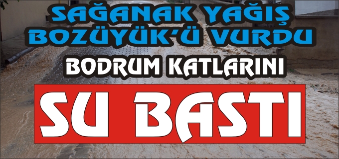 BOZYÜYÜK’TE ETKİLİ OLAN SAĞANAK NEDENİYLE BAZI EVLERİN BODRUM KATLARINI SU BASTI