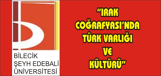 BİLECİK’TE "IRAK COĞRAFYASI’NDA TÜRK VARLIĞI VE KÜLTÜRÜ"SEMPOZYUMU DÜZENLENECEK