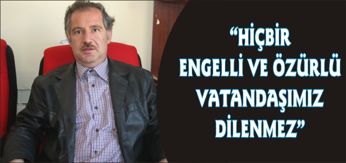 ENGELLİLER DERNEĞİ BAŞKANI GÜÇYETER VATANDAŞLARA ÇAĞRIDA BULUNDU