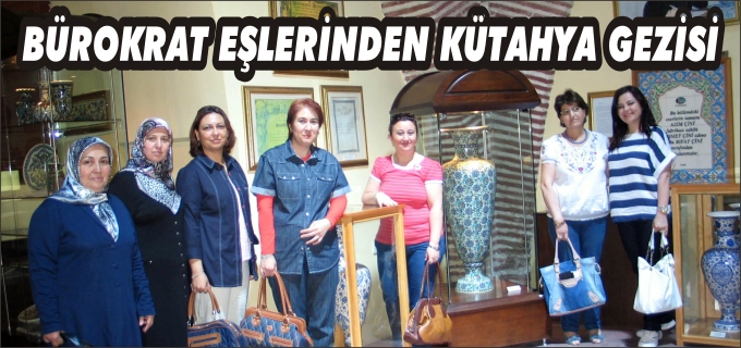 BÜROKRAT EŞLERİNDEN KÜTAHYA GEZİSİ