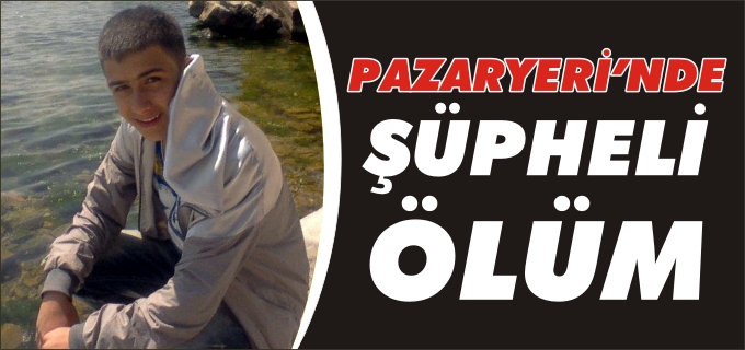 PAZARYERİ’NDE ŞÜPHELİ ÖLÜM