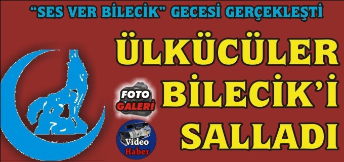 ÜLKÜCÜLER BİLECİK’İ SALLADI