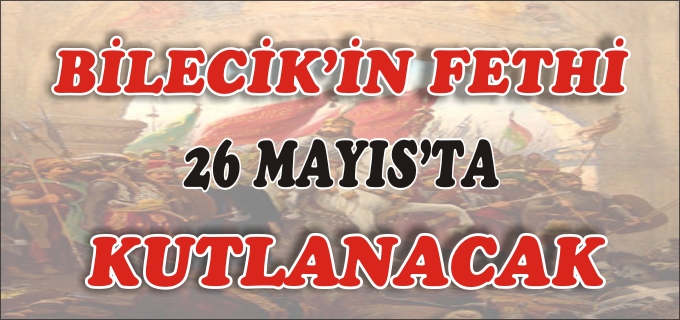 BİLECİK’İN FETHİ 26 MAYIS’TA KUTLANACAK