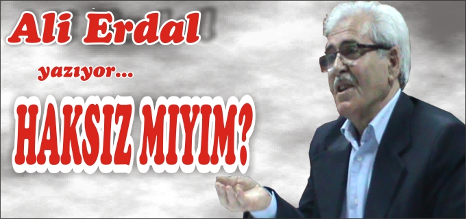 ALİ ERDAL "HAKSIZ MIYIM?"