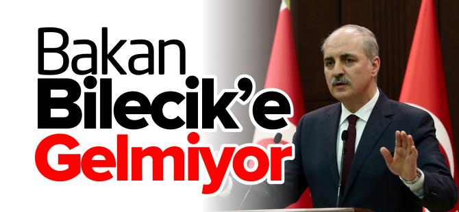 BAKAN BİLECİK'E GELMİYOR