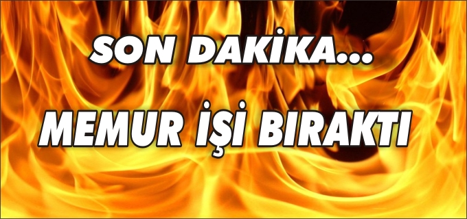 MEMUR İŞİ BIRAKTI
