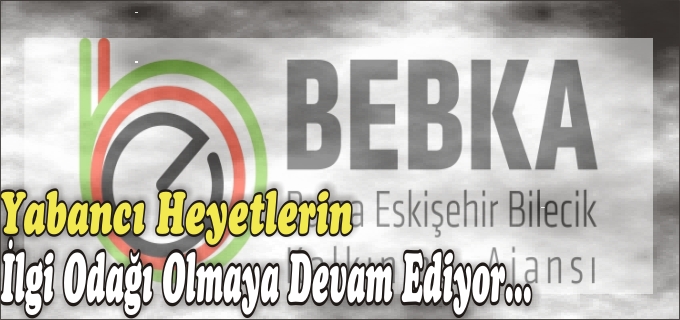 BEBKA,YABANCI HEYETLERİN İLGİ ODAĞI OLMAYA DEVAM EDİYOR