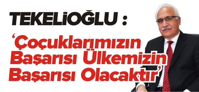 TEKELİOĞLU: 'ÇOCUKLARIMIZIN BAŞARISI ÜLKEMİZİN BAŞARISI OLACAKTIR'