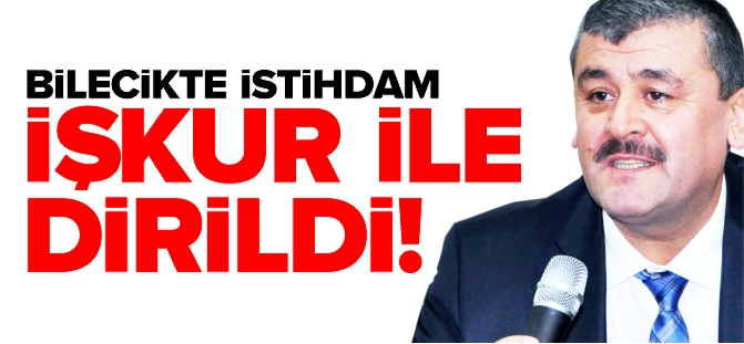 ‘BİLECİK’TE İSTİHDAM İŞKUR İLE DİRİLDİ’