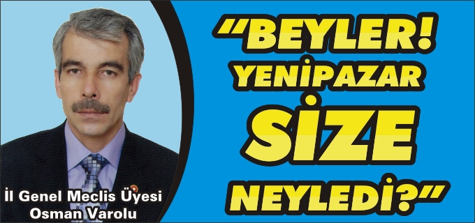 "BEYLER! YENİPAZAR SİZE NEYLEDİ?"