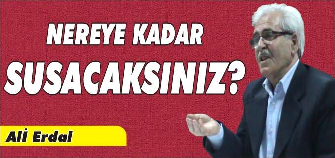 NEREYE KADAR SUSACAKSINIZ?