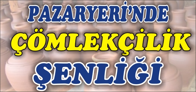 PAZARYERİ’NDE ÇÖMLEKÇİLİK ŞENLİĞİ