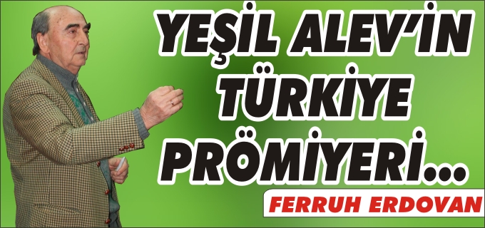 YEŞİL ALEV’İN TÜRKİYE PRÖMİYERİ...
