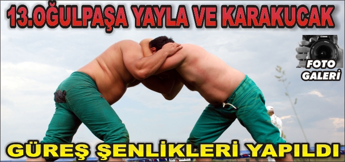 13.OĞULPAŞA YAYLA VE KARAKUCAK GÜREŞ ŞENLİKLERİ YAPILDI