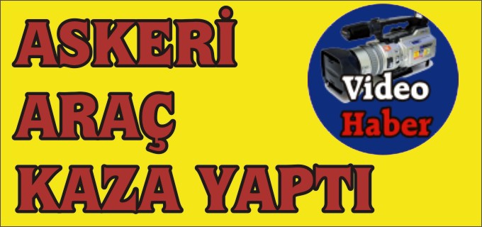 ASKERİ ARAÇ KAZA YAPTI