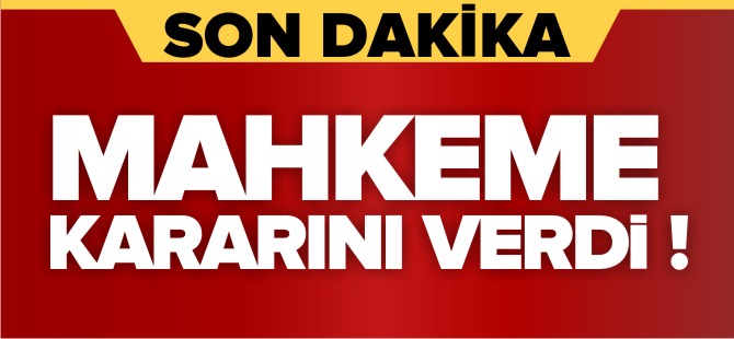 MAHKEME KARARINI VERDİ