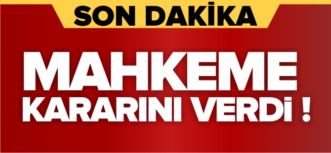 MAHKEME KARARINI VERDİ