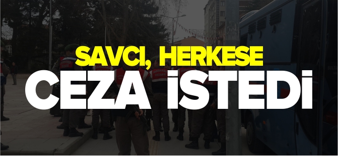 SAVCI, HERKESE CEZA İSTEDİ