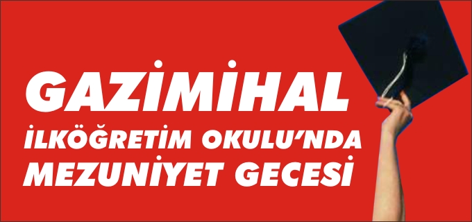 GAZİMİHAL İLKÖĞRETİM OKULU’NDA MEZUNİYET GECESİ