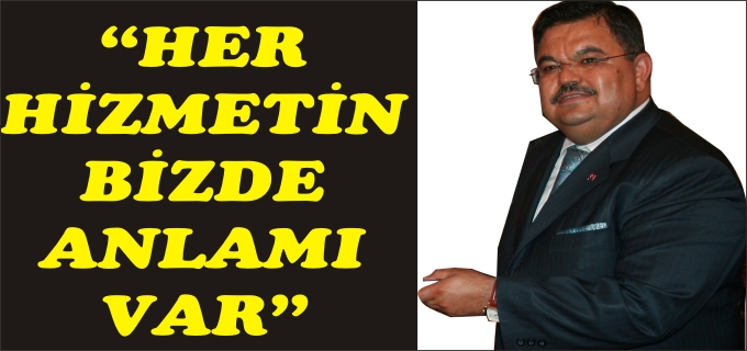 "HER HİZMETİN BİZDE ANLAMI VAR"