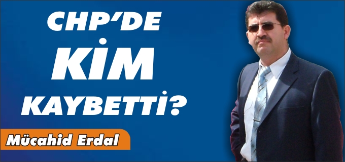 CHP’DE KİM KAYBETTİ ?