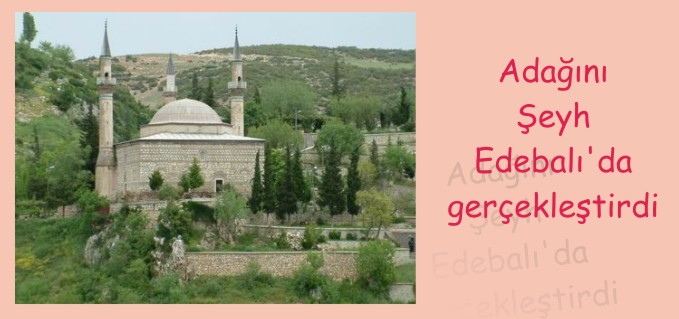 ADAĞINI ŞEYH EDEBALI’DA GERÇEKLEŞTİRDİ