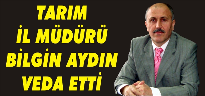 TARIM İL MÜDÜRÜ BİLGİN AYDIN’IN TAYİNİ ÇIKTI