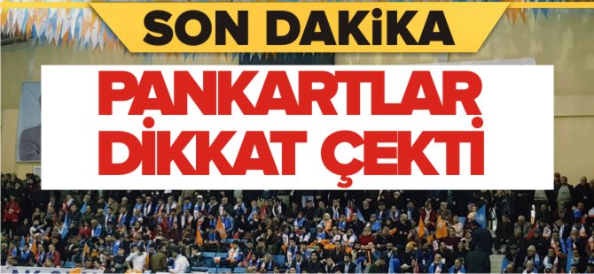 KONGREDE AÇILAN PANKARTLAR DİKKAT ÇEKTİ