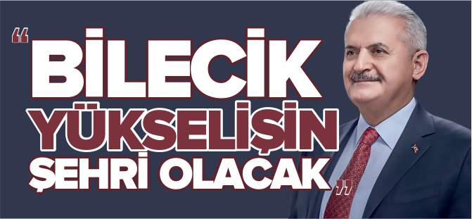 BİLECİK YÜKSELİŞİN ŞEHRİ OLACAK