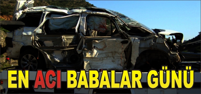 BABALAR GÜNÜ’NDE OĞLUNU TRAFİK KAZASI’NDA KAYBETTİ